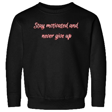 Discover Stay motivated and never give up. Sweatshirts