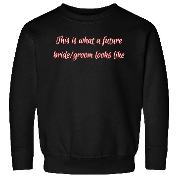 Discover This is what a future bride/groom looks like. Sweatshirts
