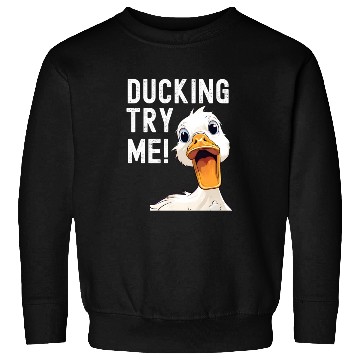 Discover Ducking try me: Sarcastic and Hilarious Ducks Sweatshirts