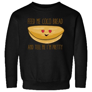 Discover Feed Me Coco Bread And Tell Me I m Pretty Sweatshirts