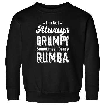 Discover I'm Not Always Grumpy Sometimes I Dance Rumba Sweatshirts