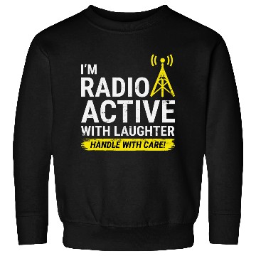 Discover Radio Active Laughter: Handle with Care Ham Radio Sweatshirts