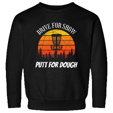 Discover Drive for show, putt for dough design Sweatshirts