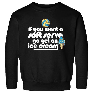 Discover Volleyball If You Want A Soft Serve Go Get An Ice Sweatshirts