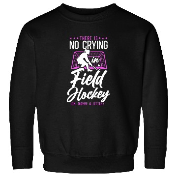 Discover Field Hockey There Is No Crying In Sweatshirts