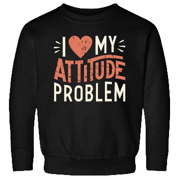 Discover I heart my attitude problem Sweatshirts