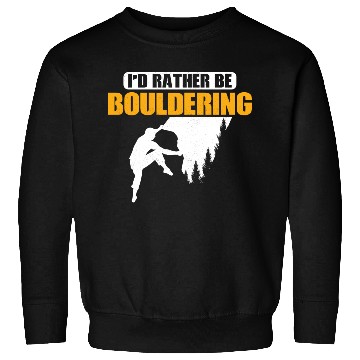 Discover I'd Rather Be Bouldering Climbing Boulder Sweatshirts