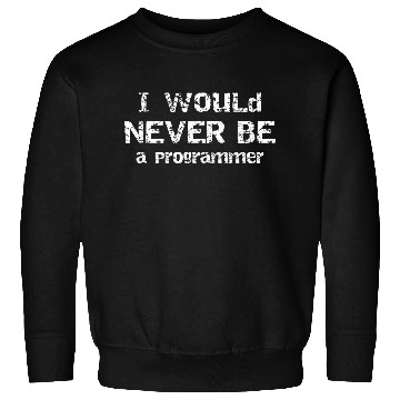 Discover I Would Never Be Programmer Gift for Programmer Sweatshirts