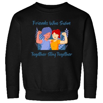 Discover Friends Who Swim Together Stay Together Sweatshirts