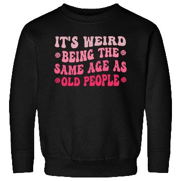 Discover It s Weird Being The Same Age As Old People Purple Sweatshirts