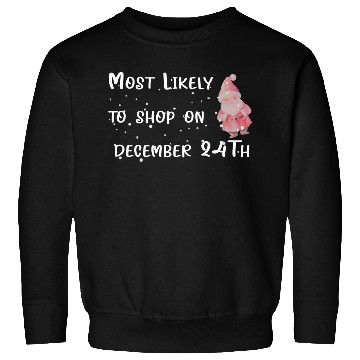 Discover Most Likely To Shop On December 24TH Sweatshirts