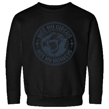 Discover Not My Circus Not My Monkeys Funny Primate Graphic Sweatshirts