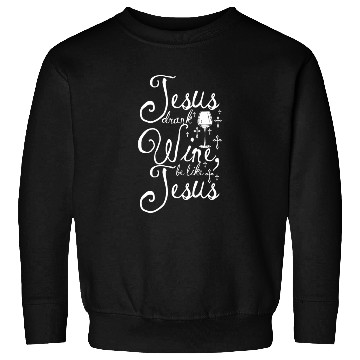 Discover Jesus drank wine be like jesus Sweatshirts