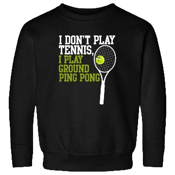 Discover I Don't Play Tennis I Play Ground Ping Pong Sweatshirts
