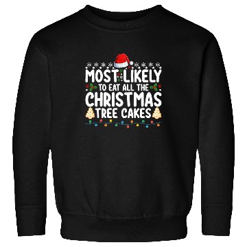 Discover Most Likely To Eat All The Christmas Tree Cakes Sweatshirts