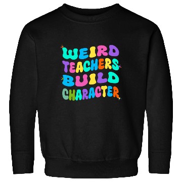 Discover Weird Teachers Build Character Sweatshirts