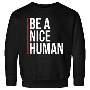 Discover Be A Nice Human Motivate Good Kindness Quote Sweatshirts