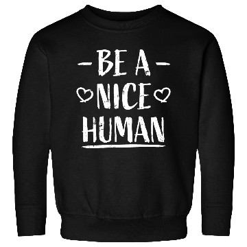 Discover Be A Nice Human Motivate Good Kindness Quote Sweatshirts