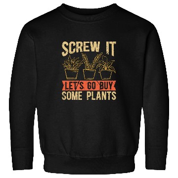 Discover Botany Screw It Let's Go Buy Some Plants Botanical Sweatshirts