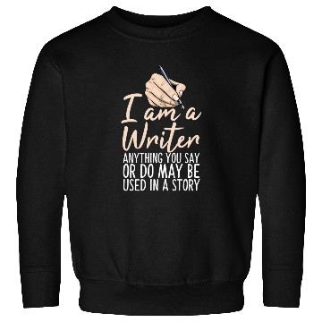 Discover I Am A Writer Anything You Say Or Do May Be Used Sweatshirts