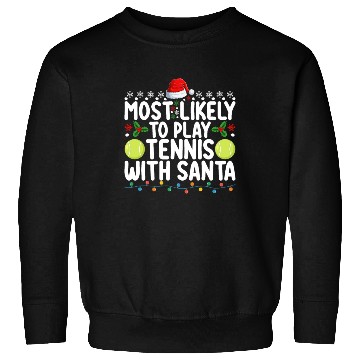 Discover Most Likely To Play Tennis With Santa Christmas Sweatshirts