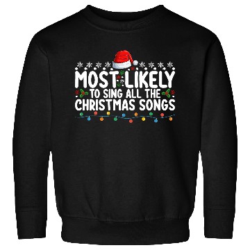 Discover Most Likely To Sing All The Christmas Songs Sweatshirts