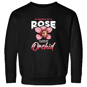 Discover Orchids In Search Of A Rose You Sometimes Garden Sweatshirts