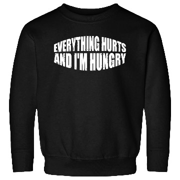Discover Everything Hurts And I'm Hungry 8 Sweatshirts