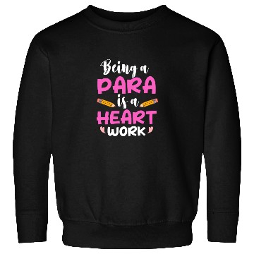 Discover Being A Para Is A Heart Work Paraprofessional Sweatshirts