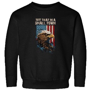 Discover Try That In A Small Town American Flag Eagle Sweatshirts
