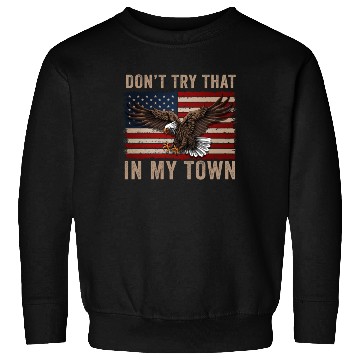 Discover Try That In A Small Town American Flag Eagle Sweatshirts