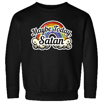 Discover Maybe Today, Satan - Rainbow Sweatshirts