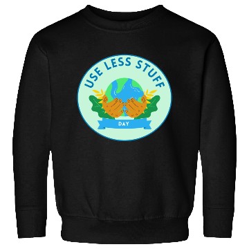 Discover Use Less Stuff Day, save environment Sweatshirts