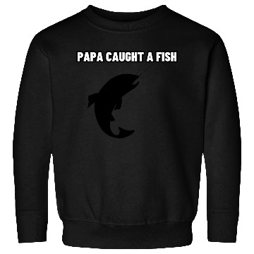 Discover Pappa Caught A Fish Sweatshirts