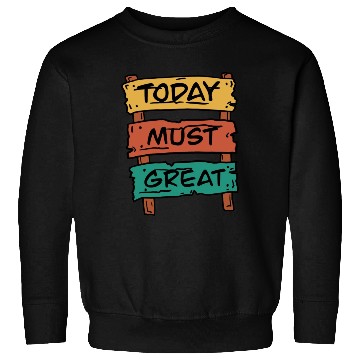 Discover Today Must Be Great Sign Board Sweatshirts
