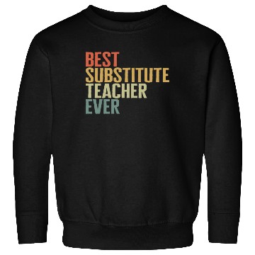 Discover Teacher Sweatshirts, Best Substitute Teacher Ever