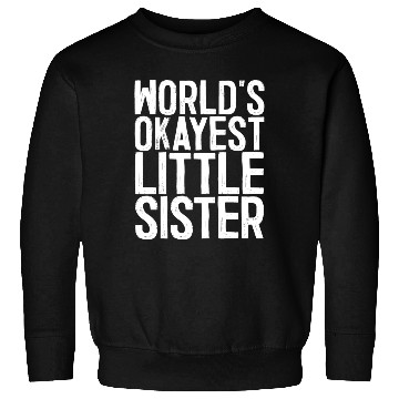 Discover World s Okayest Little Sister Sweatshirts