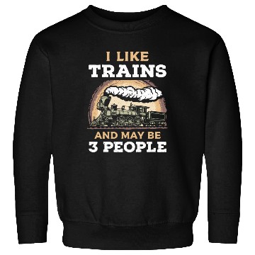 Discover I Like Trains And May Be 3 People Train Steam Sweatshirts