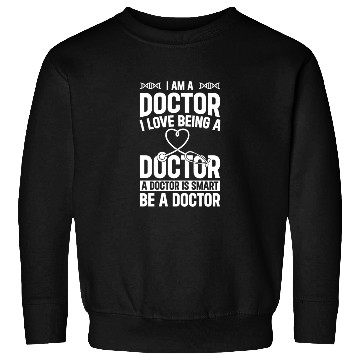 Discover Doctor Quotes - I Am A Doctor. I Love Being A Doct Sweatshirts