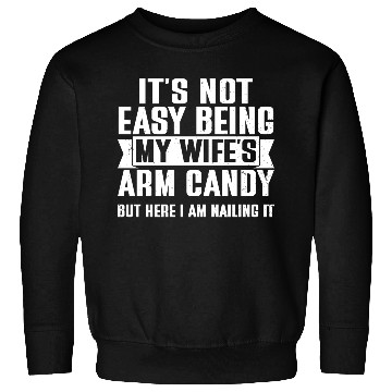 Discover It s Not Easy Being My Wife s Arm Candy Sweatshirts