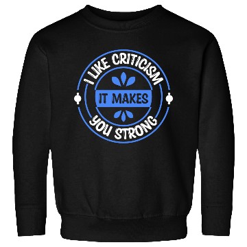 Discover I like criticism It makes you strong Quote Sweatshirts