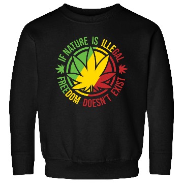 Discover If Nature Is Illegal Freedom Doesn t Exist Sweatshirts