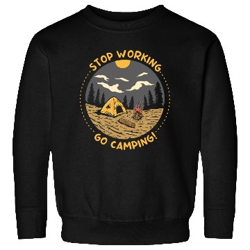 Discover Stop Working Go Camping Sweatshirts
