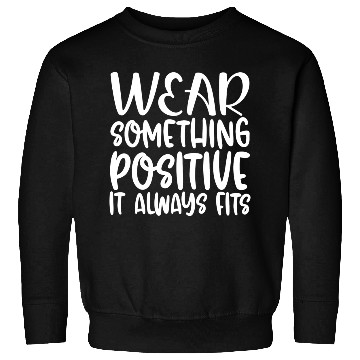 Discover Wear Something Positive It Always Fits Sweatshirts