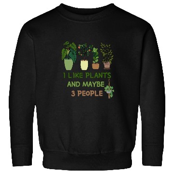 Discover I Like Plants And Maybe 3 People Sweatshirts