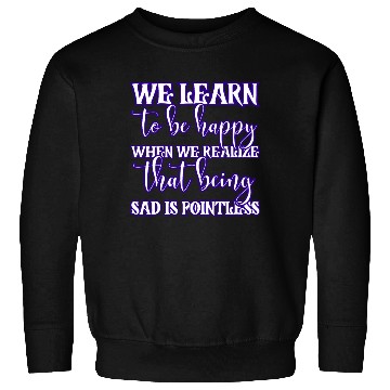 Discover Being sad doesn't help Sweatshirts