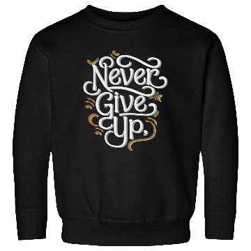 Discover Never Give Up Sweatshirts