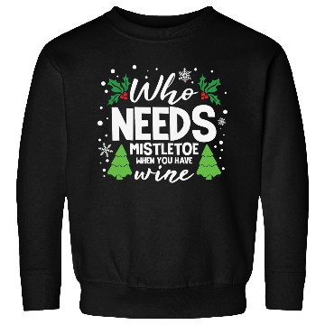 Discover Who Needs Mistletoe When You Have Wine Sweatshirts