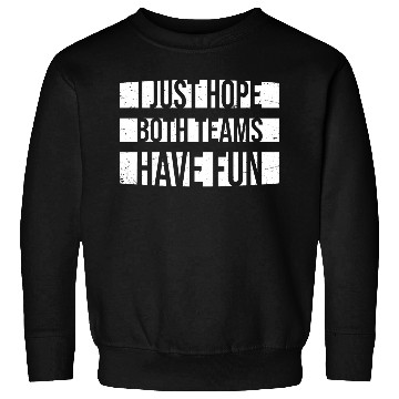 Discover I Just Hope Both Teams Have Fun Funny Sport Saying Sweatshirts
