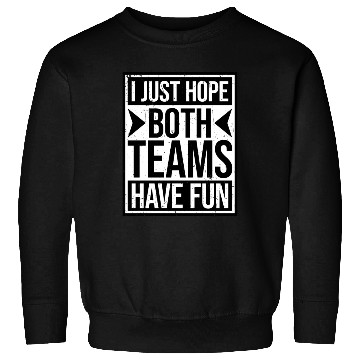 Discover I Just Hope Both Teams Have Fun Funny Sport Saying Sweatshirts